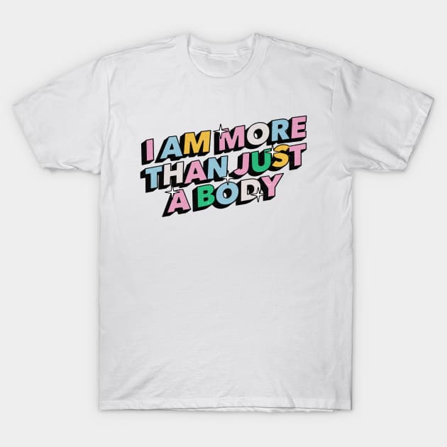 I am more than just a body - Positive Vibes Motivation Quote T-Shirt by Tanguy44